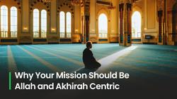 Why Your Mission Should Be Allah and Akhirah Centric