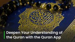 Deepen Your Understanding of the Quran with the Quran App