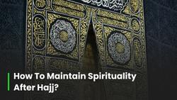 How to Maintain Spirituality After Hajj