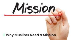 Why Do Muslims Need a Mission in Life
