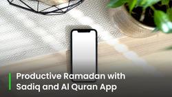 Make Ramadan More Productive with Sadiq and Al Quran App