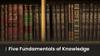 Five Fundamentals of Knowledge