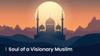 Soul of a Visionary Mission-driven Muslim